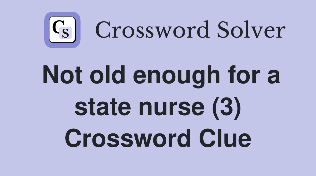 Not old enough for a state nurse (3) Crossword Clue