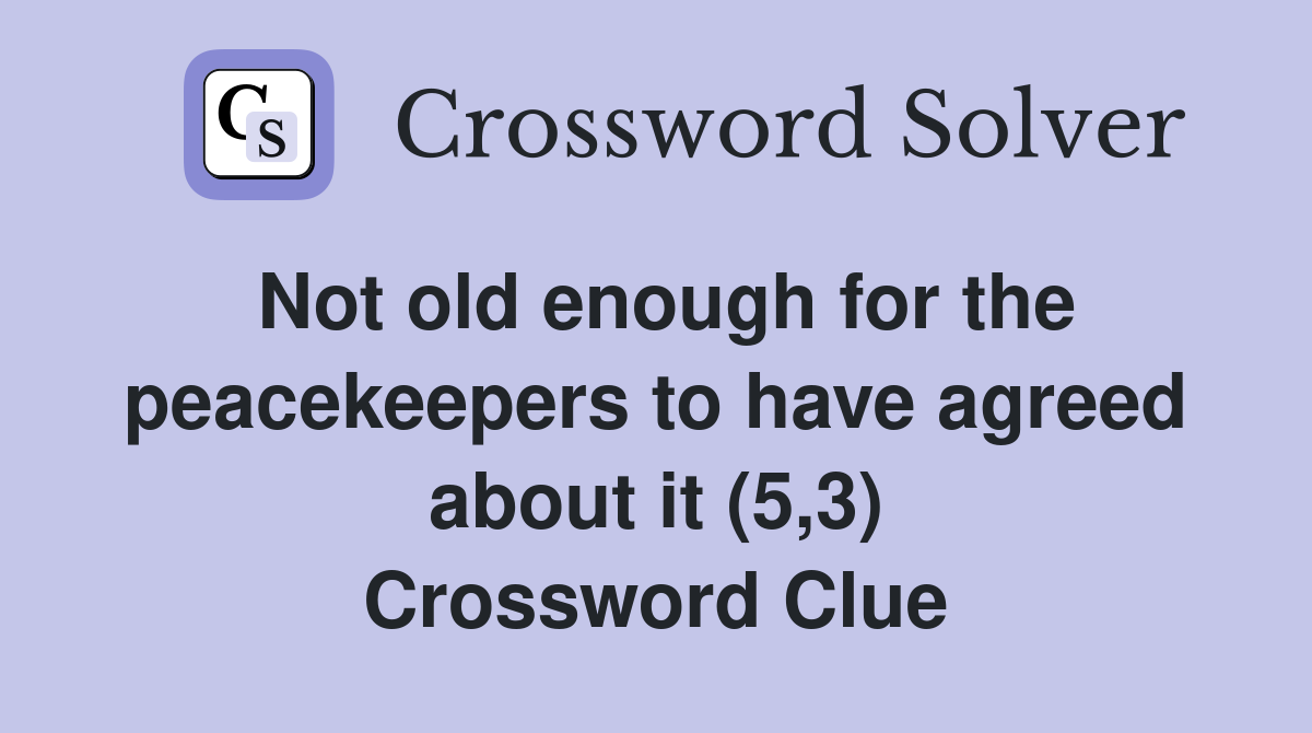 Not old enough for the peacekeepers to have agreed about it (5,3) Crossword Clue