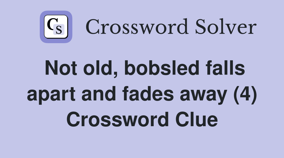 Not old, bobsled falls apart and fades away (4) Crossword Clue