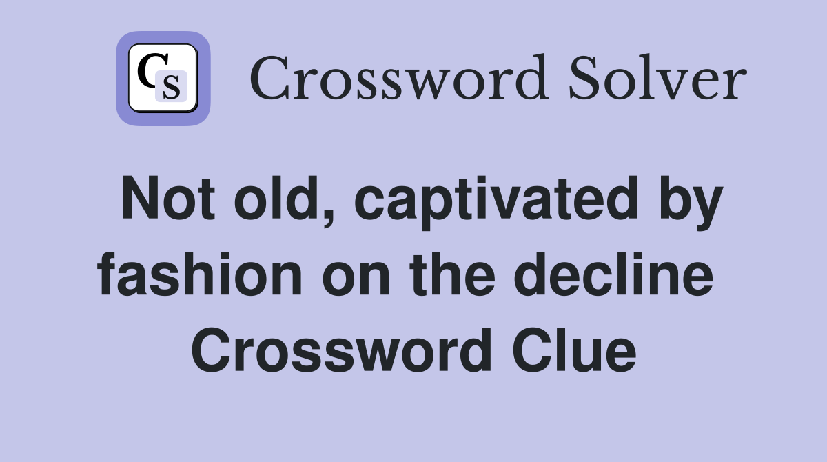 Not old, captivated by fashion on the decline  Crossword Clue