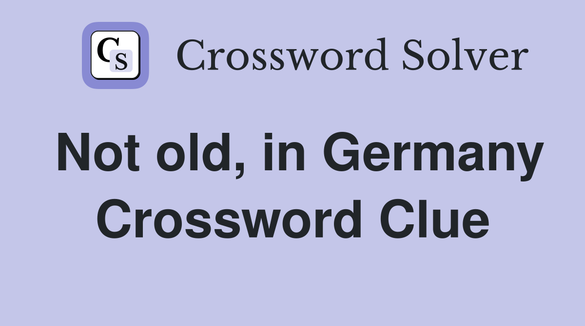 Not old, in Germany Crossword Clue