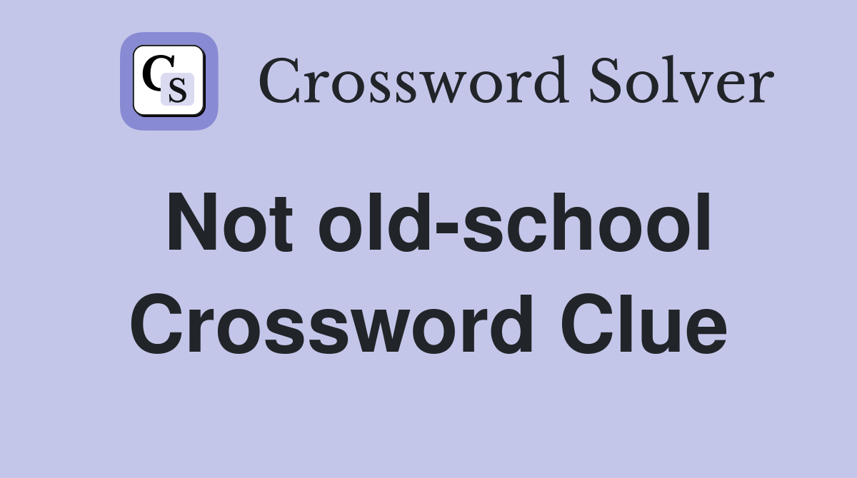 Not old-school Crossword Clue