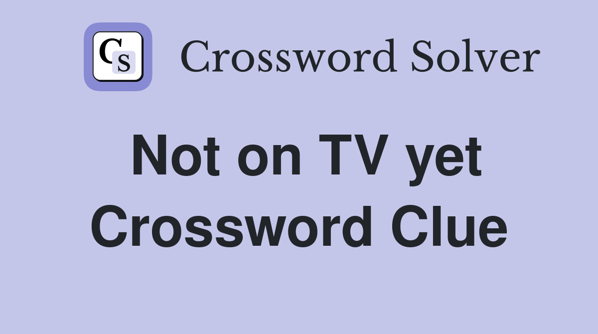 Not on TV yet Crossword Clue