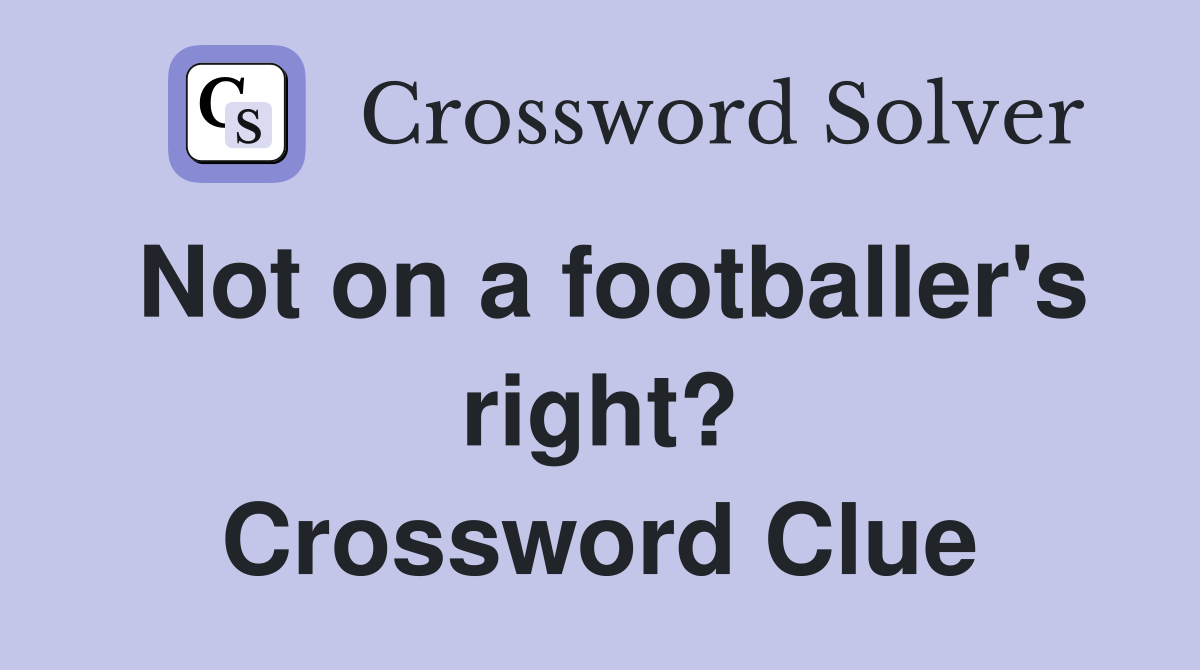 Not on a footballer's right? Crossword Clue