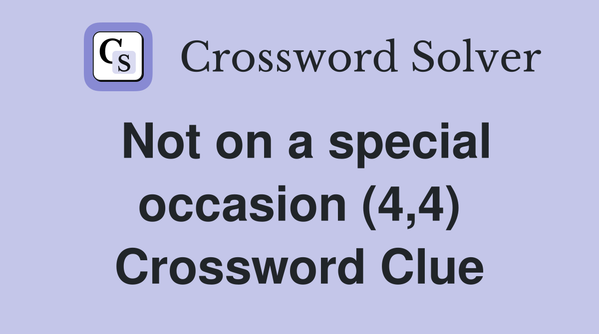 Not on a special occasion (4,4) Crossword Clue