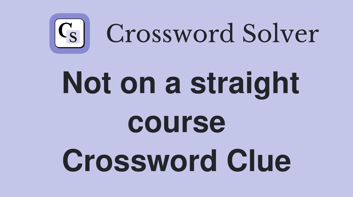 Not on a straight course Crossword Clue