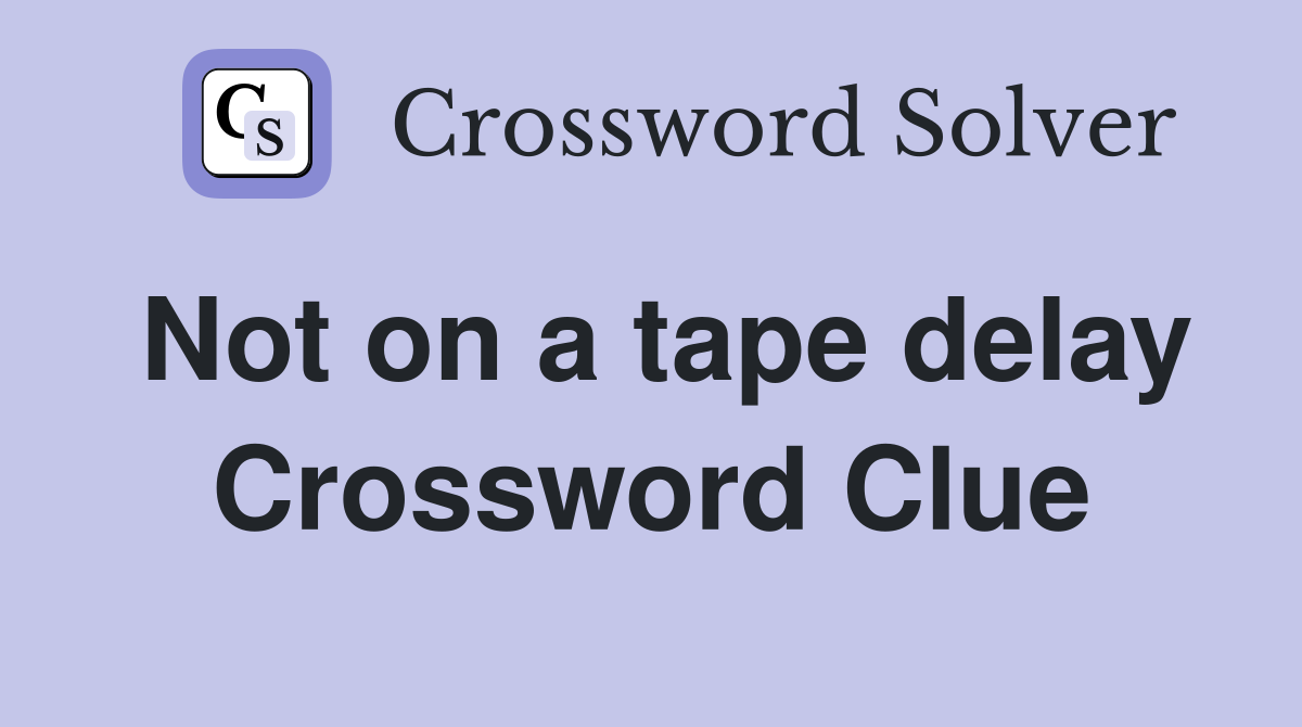 Not on a tape delay Crossword Clue