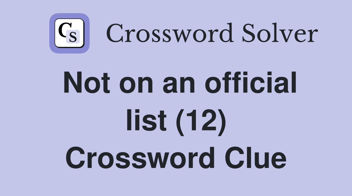 Not on an official list (12) Crossword Clue