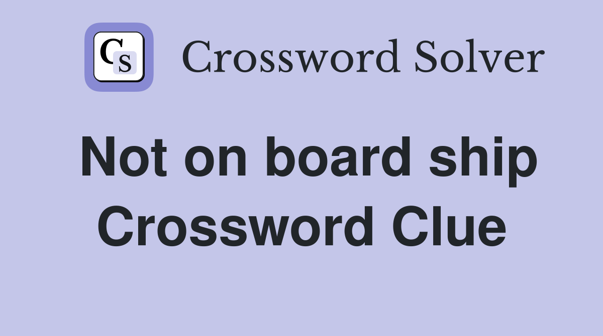 Not on board ship Crossword Clue