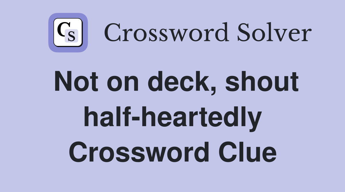 Not on deck, shout half-heartedly Crossword Clue