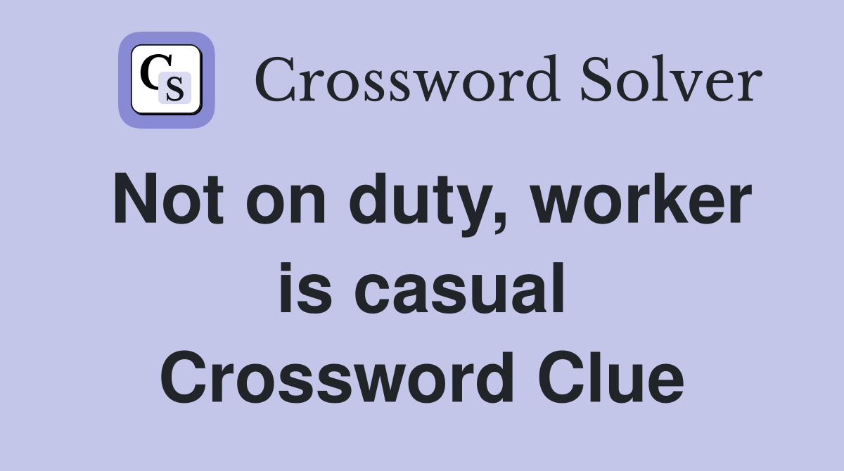 Not on duty, worker is casual Crossword Clue