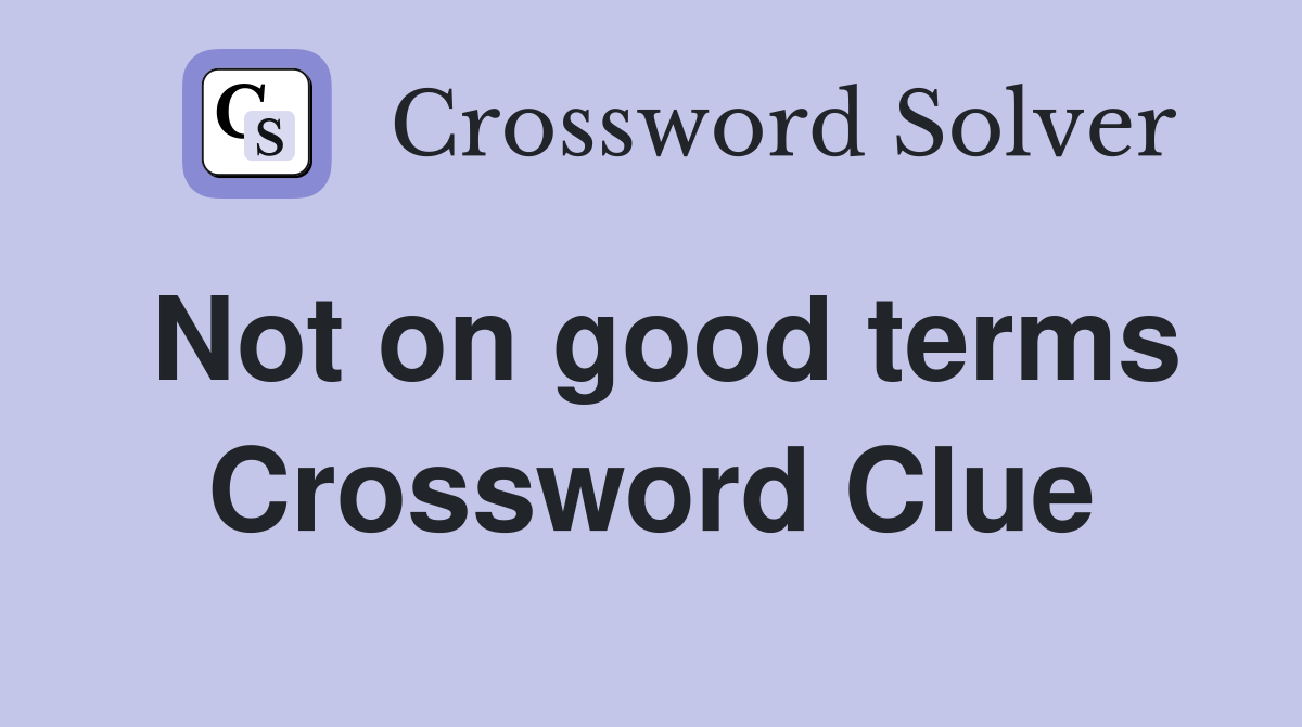 Not on good terms Crossword Clue