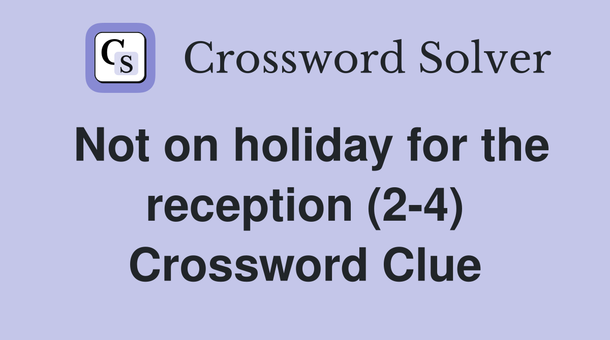 Not on holiday for the reception (2-4) Crossword Clue