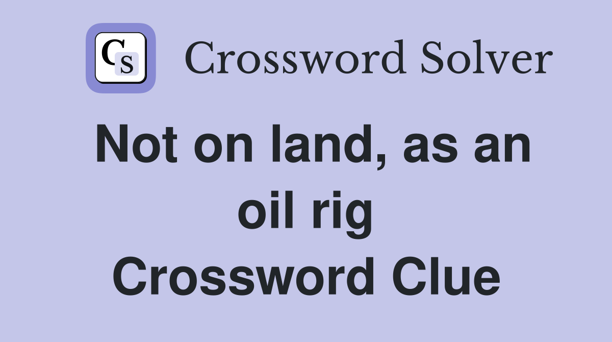 Not on land, as an oil rig Crossword Clue