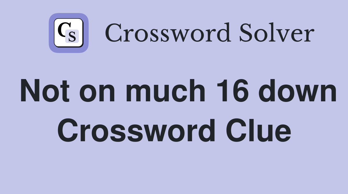 Not on much 16 down Crossword Clue