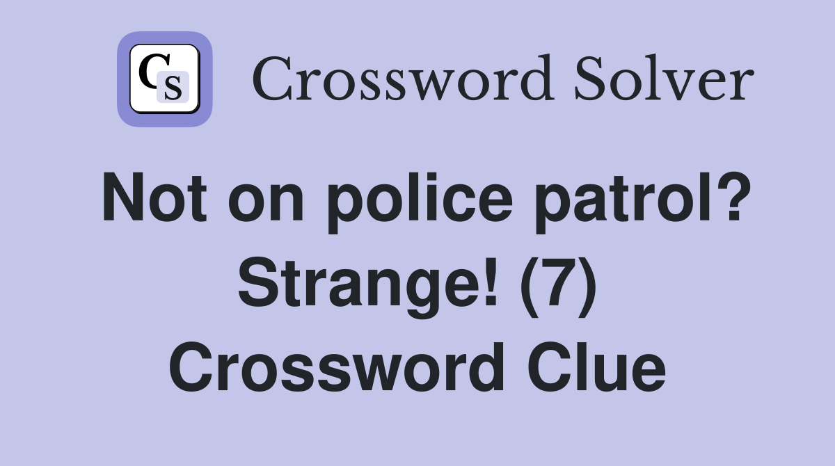 Not on police patrol? Strange! (7) Crossword Clue