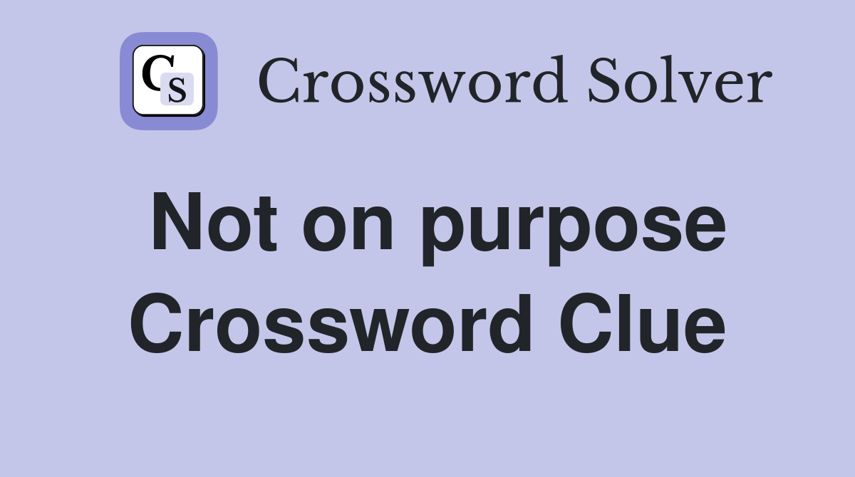 Not on purpose Crossword Clue