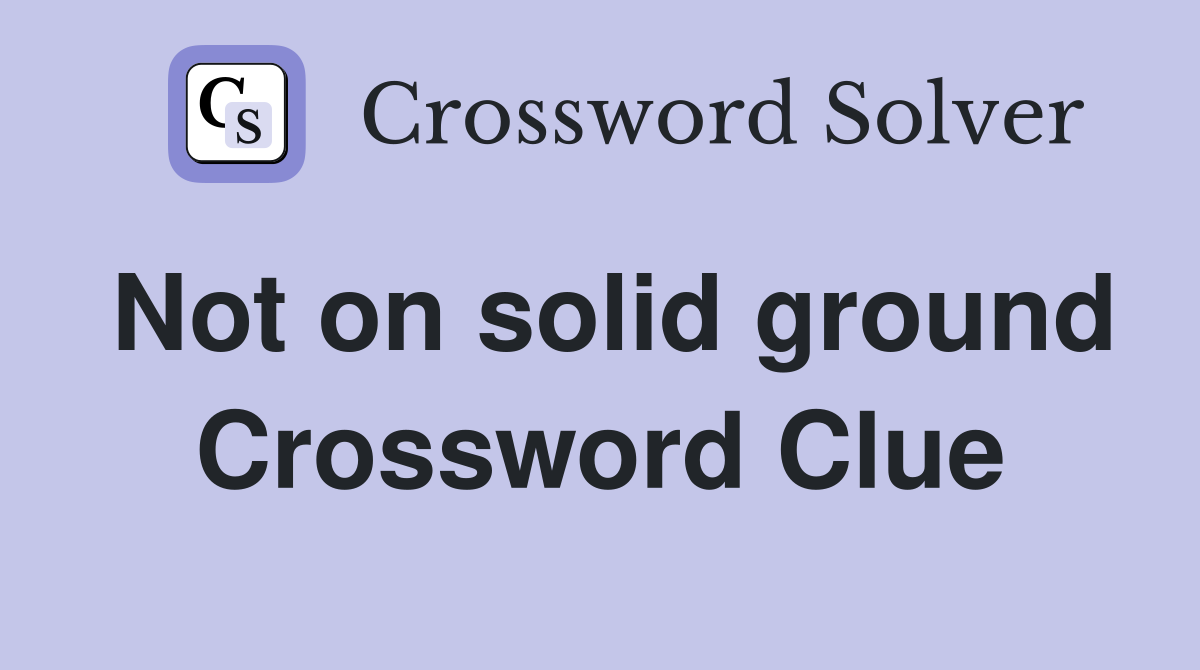 Not on solid ground Crossword Clue
