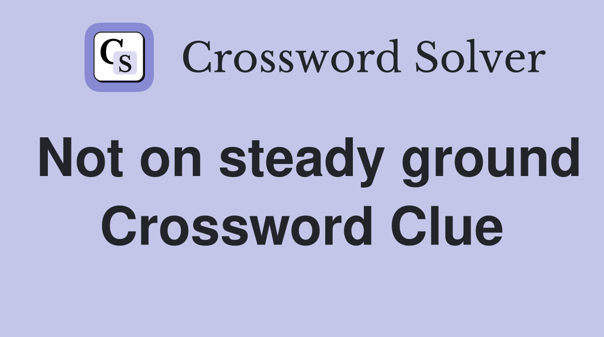 Not on steady ground Crossword Clue