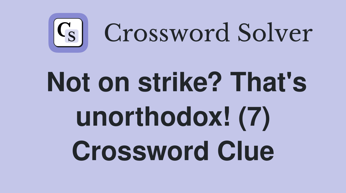 Not on strike? That's unorthodox! (7) Crossword Clue
