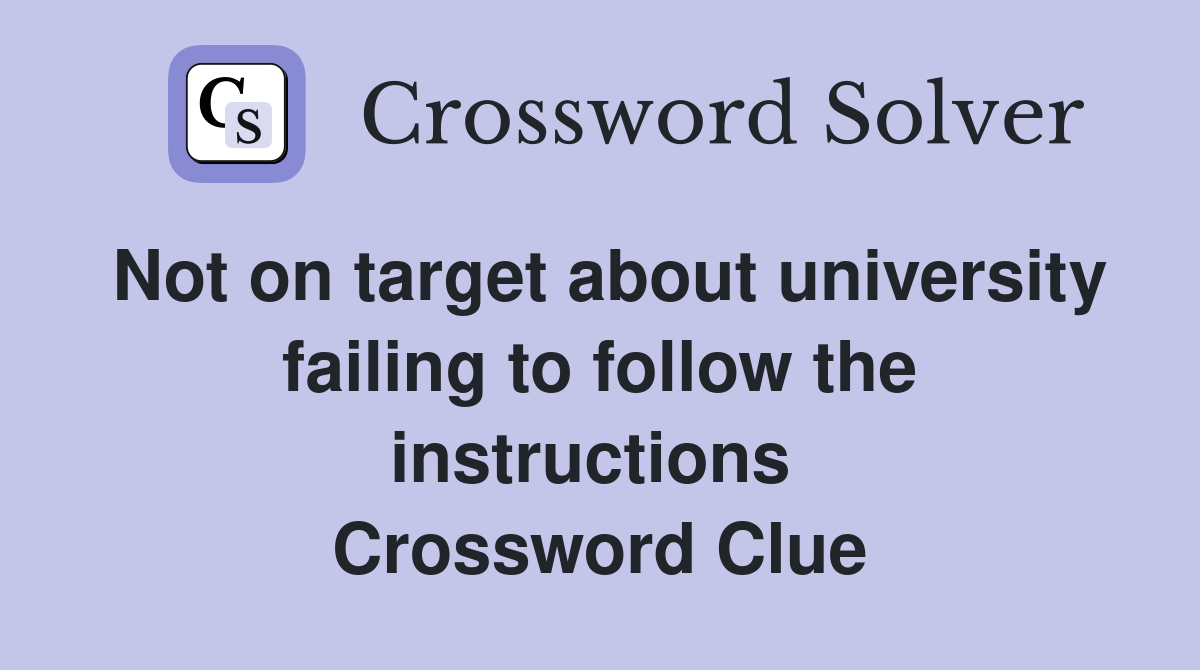 Not on target about university failing to follow the instructions  Crossword Clue