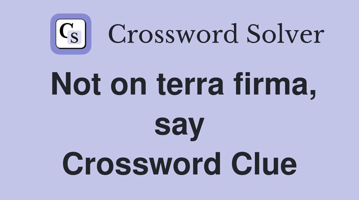 Not on terra firma, say Crossword Clue