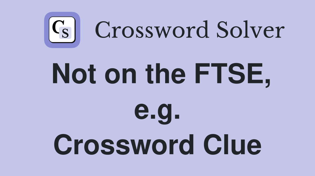 Not on the FTSE, e.g. Crossword Clue