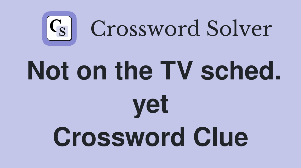 Not on the TV sched. yet Crossword Clue