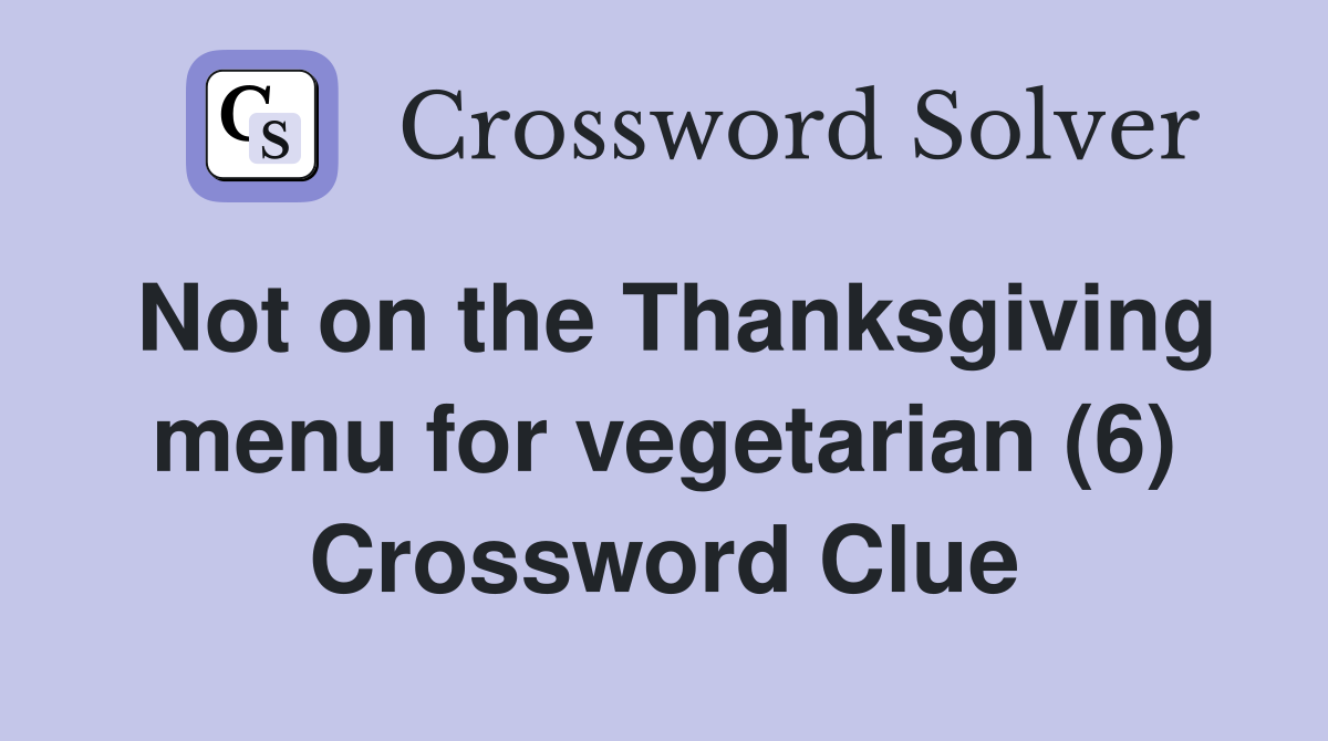 Not on the Thanksgiving menu for vegetarian (6) Crossword Clue