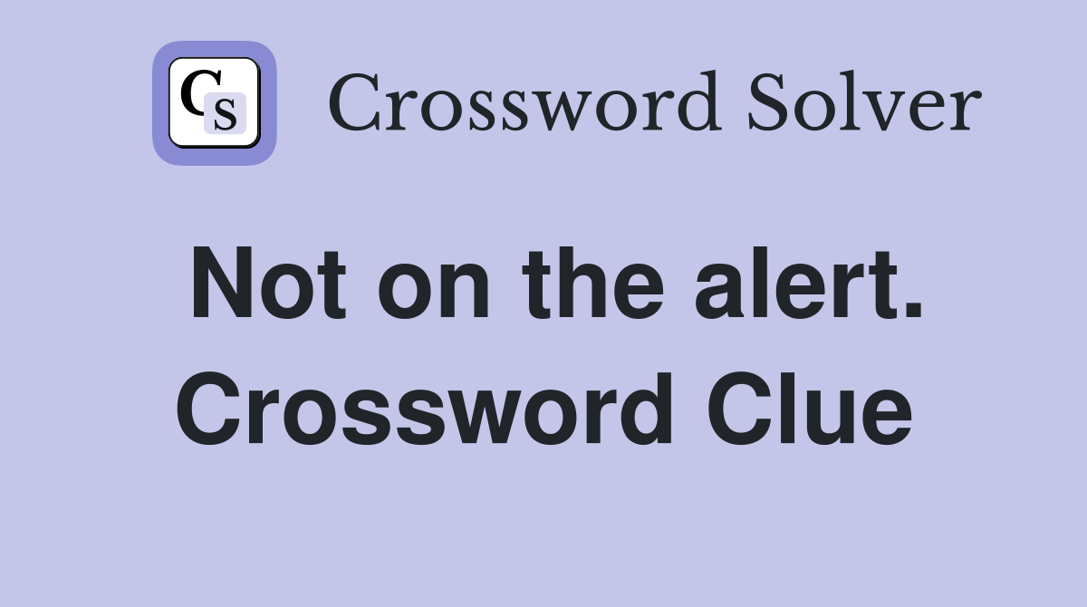 Not on the alert. Crossword Clue