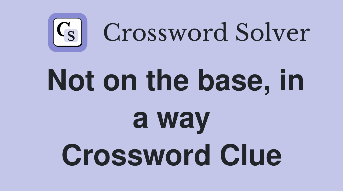 Not on the base, in a way Crossword Clue