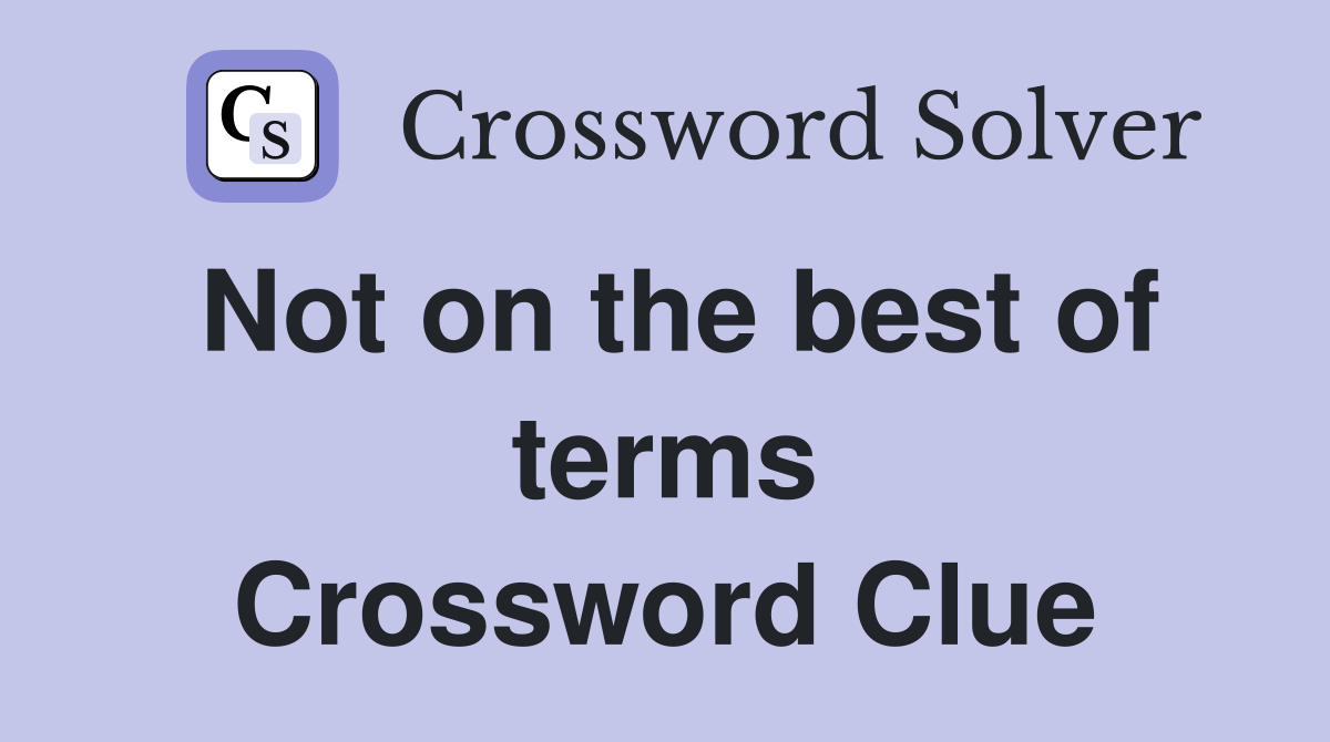 Not on the best of terms Crossword Clue