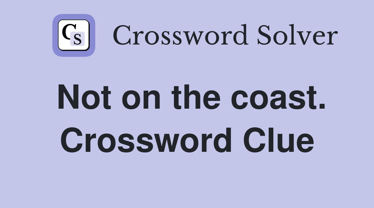Not on the coast. Crossword Clue