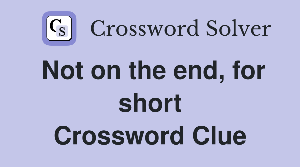 Not on the end, for short Crossword Clue