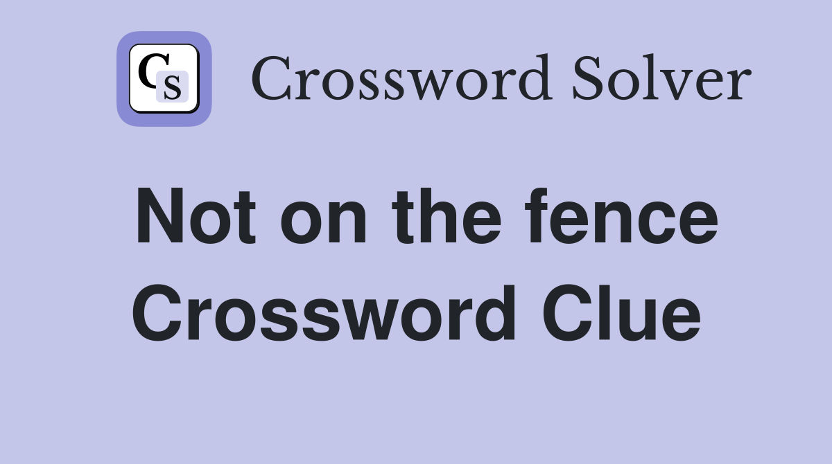 Not on the fence Crossword Clue