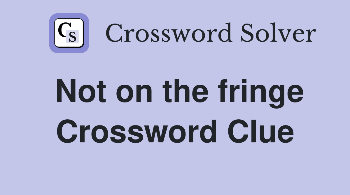 Not on the fringe Crossword Clue