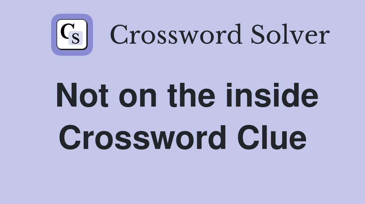 Not on the inside Crossword Clue