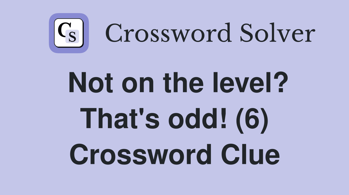 Not on the level? That's odd! (6) Crossword Clue