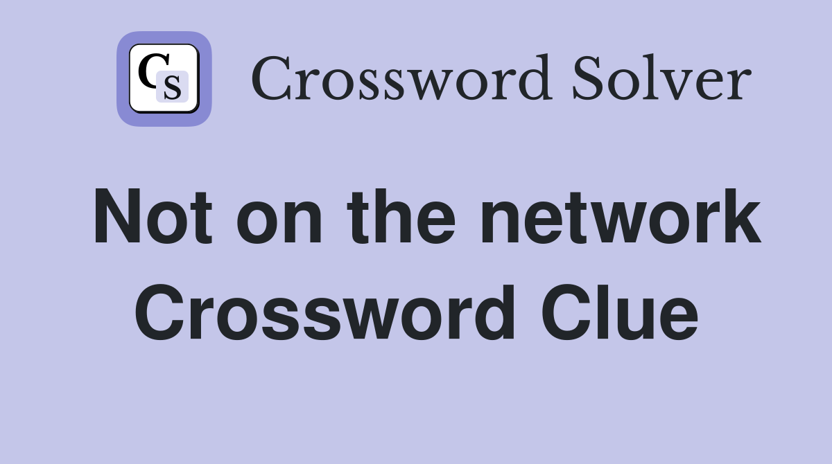 Not on the network Crossword Clue