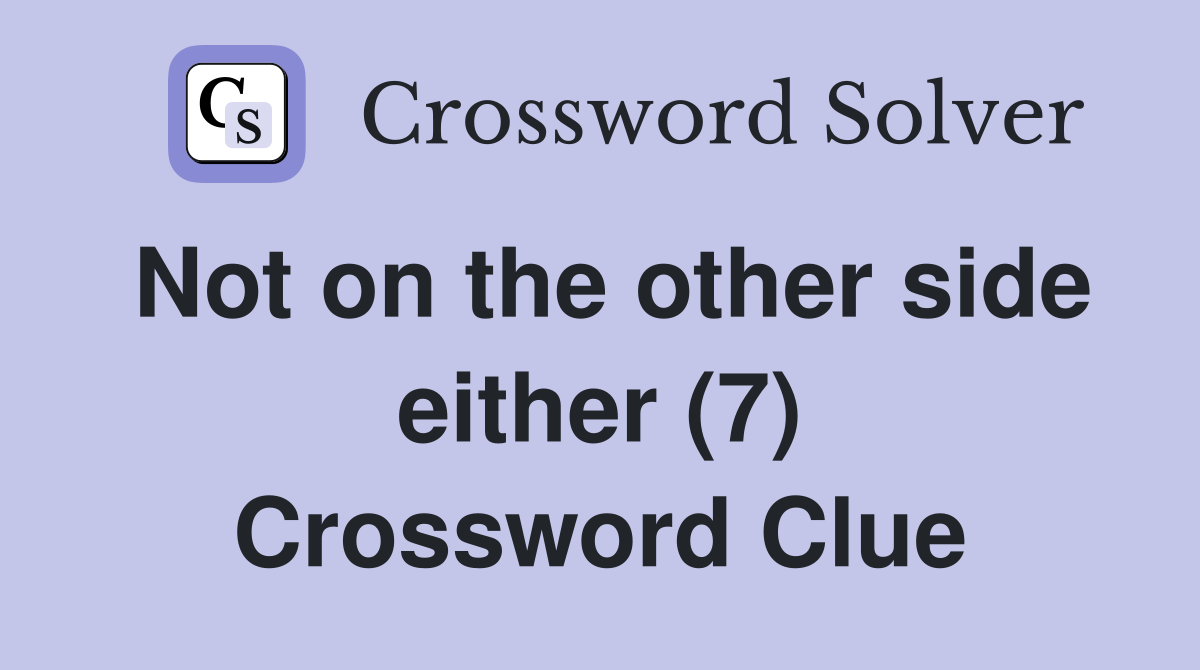 Not on the other side either (7) Crossword Clue