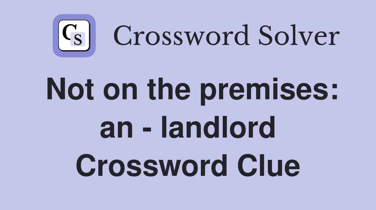 Not on the premises: an - landlord Crossword Clue