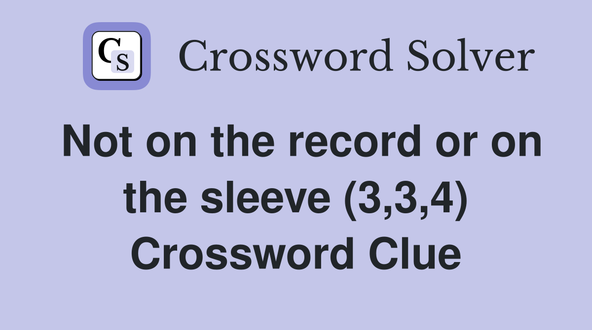Not on the record or on the sleeve (3,3,4) Crossword Clue