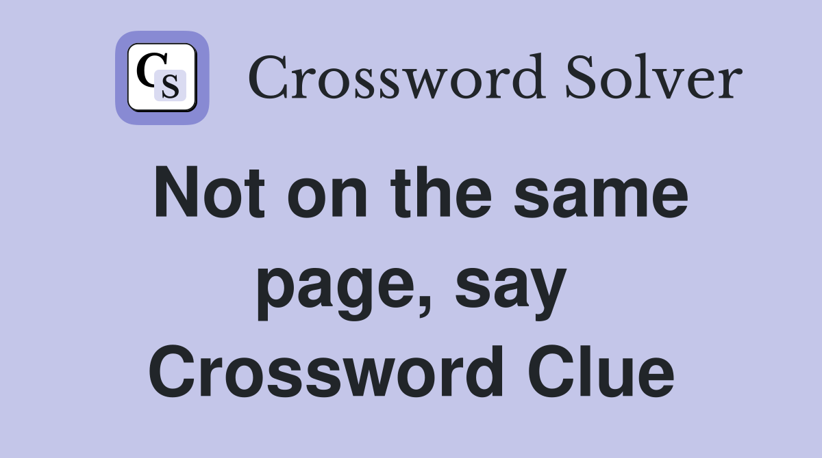 Not on the same page, say Crossword Clue