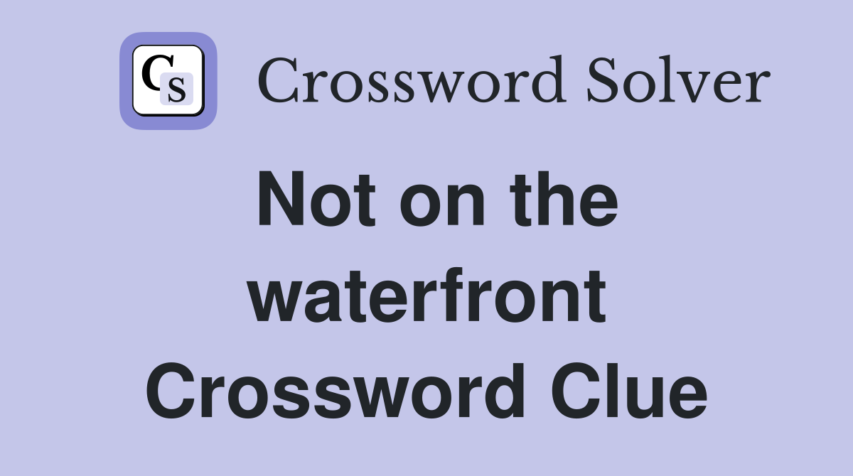 Not on the waterfront Crossword Clue