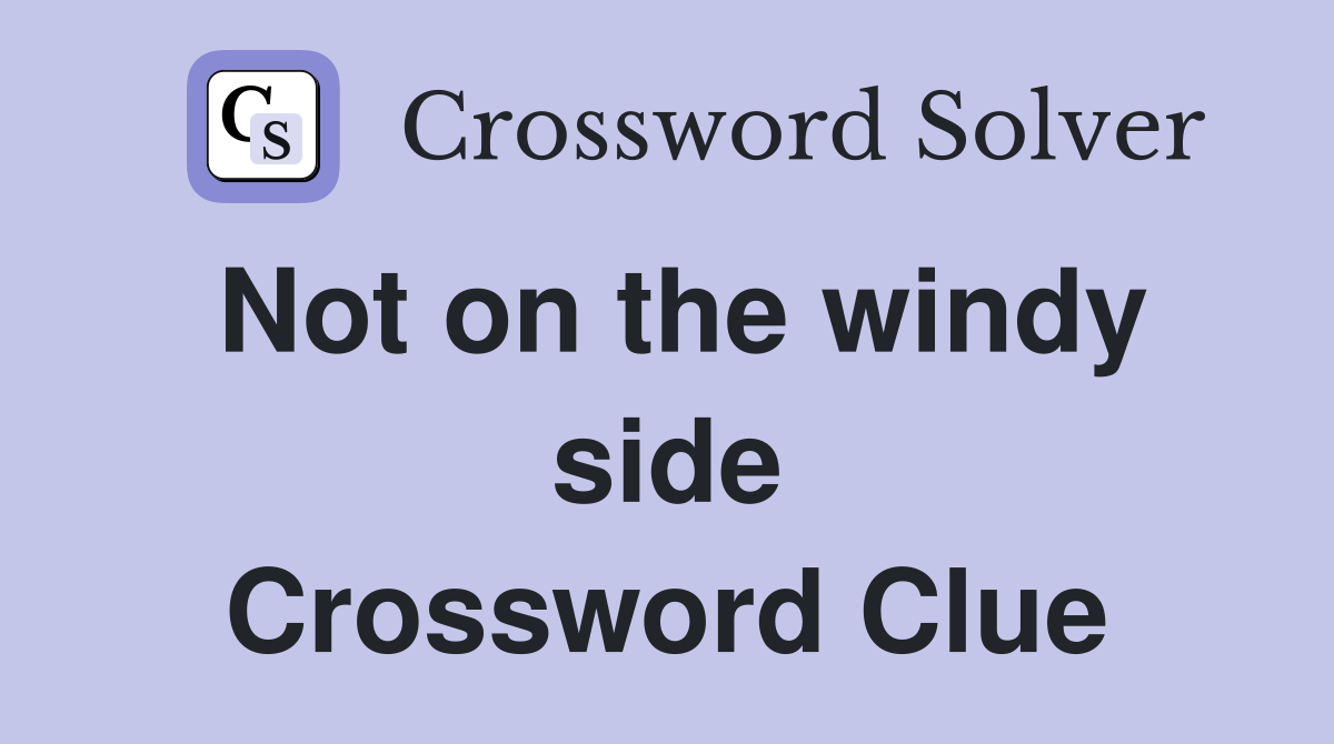 Not on the windy side Crossword Clue