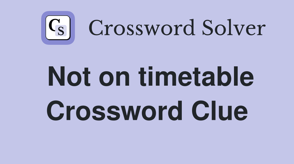 Not on timetable Crossword Clue