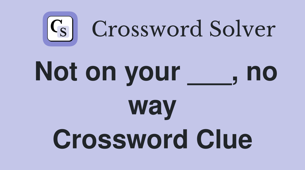 Not on your ___, no way Crossword Clue