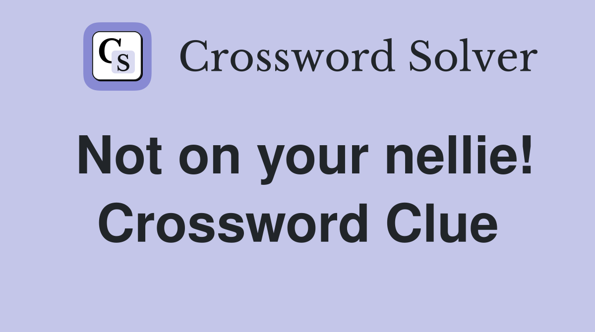 Not on your nellie! Crossword Clue