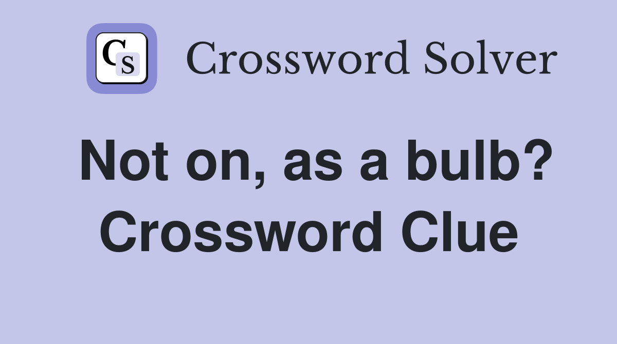 Not on, as a bulb? Crossword Clue
