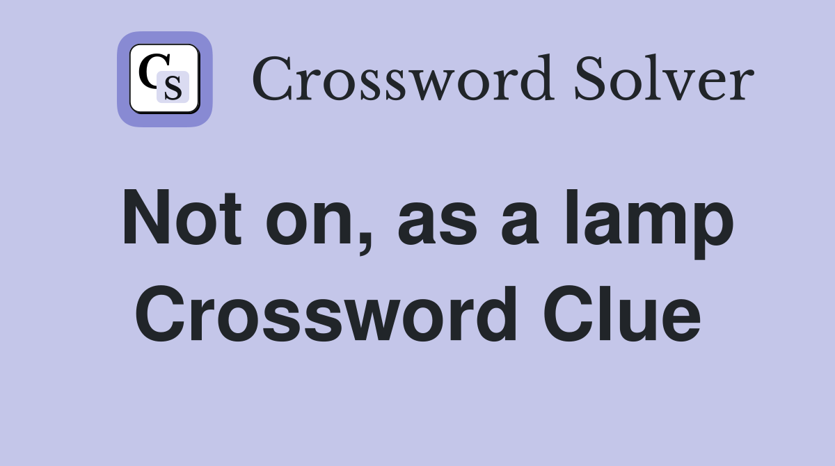 Not on, as a lamp Crossword Clue